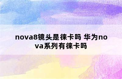 nova8镜头是徕卡吗 华为nova系列有徕卡吗